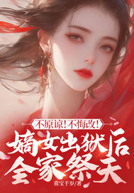 不原谅！不悔改！嫡女出狱后全家祭天